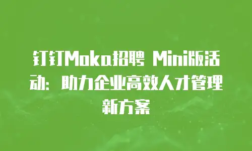 钉钉Moka招聘 Mini版活动：助力企业高效人才管理新方案