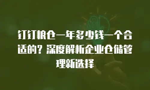 钉钉粮仓一年多少钱一个合适的？深度解析企业仓储管理新选择