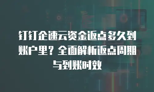 钉钉企速云资金返点多久到账户里？全面解析返点周期与到账时效