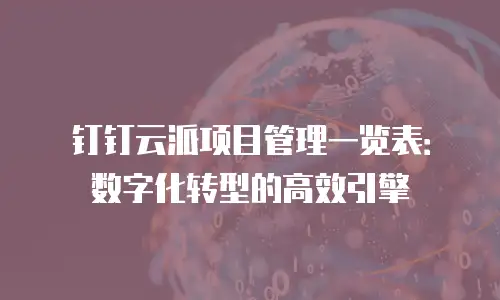 钉钉云派项目管理一览表：数字化转型的高效引擎