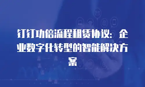 钉钉功倍流程租赁协议：企业数字化转型的智能解决方案
