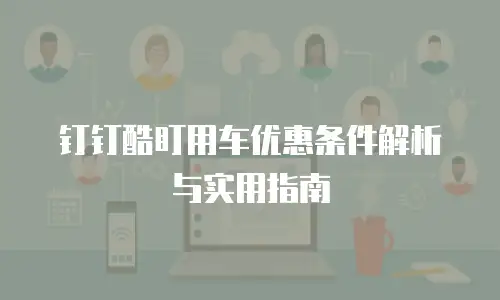 钉钉酷盯用车优惠条件解析与实用指南