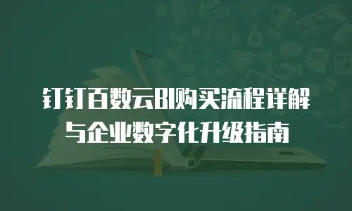钉钉百数云BI购买流程详解与企业数字化升级指南