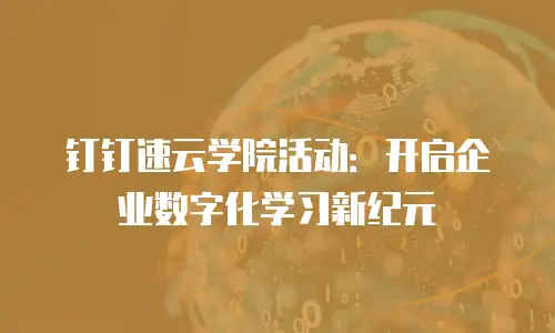 钉钉速云学院活动：开启企业数字化学习新纪元