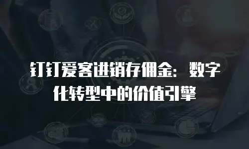 钉钉爱客进销存佣金：数字化转型中的价值引擎