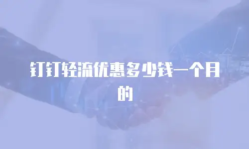 钉钉轻流优惠多少钱一个月的