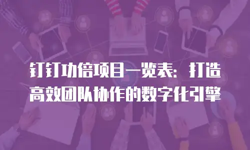 钉钉功倍项目一览表：打造高效团队协作的数字化引擎
