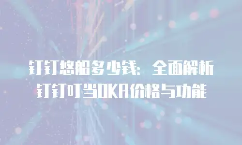 钉钉悠船多少钱：全面解析钉钉叮当OKR价格与功能