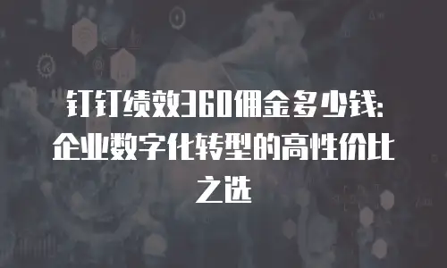 钉钉绩效360佣金多少钱：企业数字化转型的高性价比之选