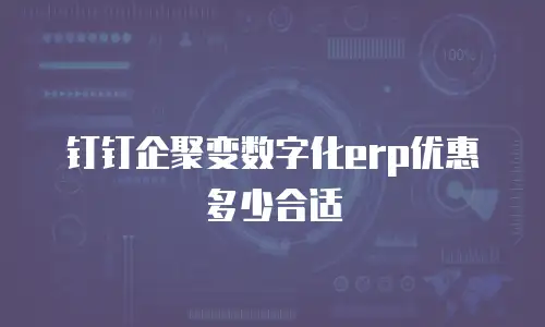 钉钉企聚变数字化erp优惠多少合适