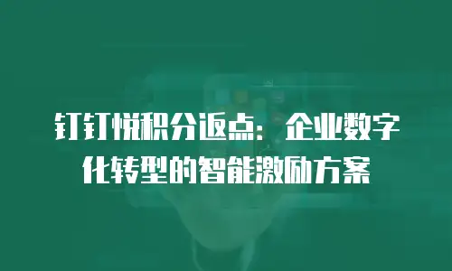 钉钉悦积分返点：企业数字化转型的智能激励方案
