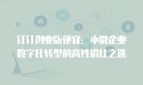 钉钉创业版便宜：小微企业数字化转型的高性价比之选