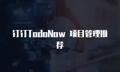 钉钉TodoNow 项目管理推荐