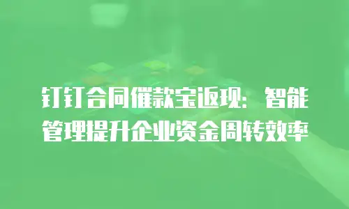 钉钉合同催款宝返现：智能管理提升企业资金周转效率