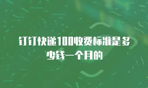 钉钉快递100收费标准是多少钱一个月的