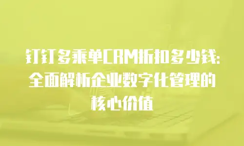 钉钉多乘单CRM折扣多少钱：全面解析企业数字化管理的核心价值