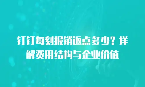 钉钉每刻报销返点多少？详解费用结构与企业价值