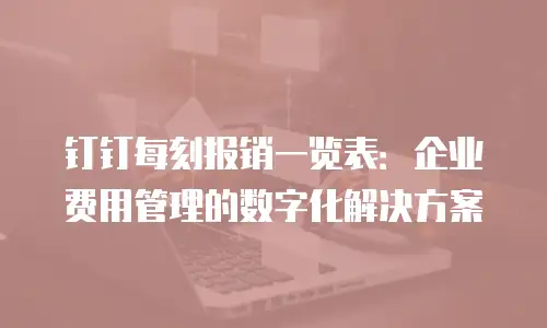 钉钉每刻报销一览表：企业费用管理的数字化解决方案