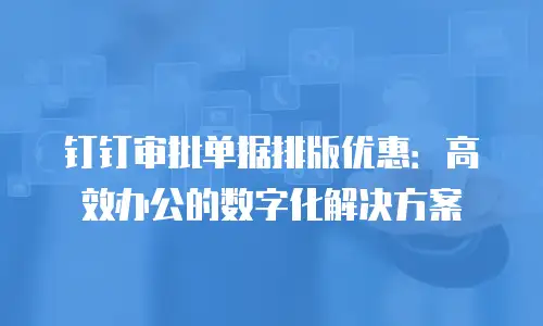 钉钉审批单据排版优惠：高效办公的数字化解决方案