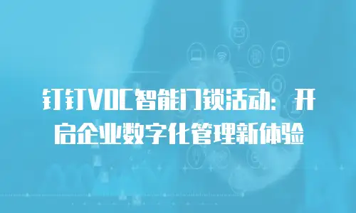 钉钉VOC智能门锁活动：开启企业数字化管理新体验