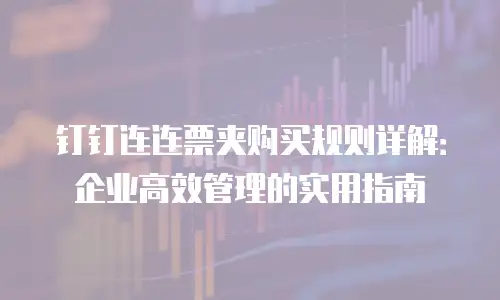 钉钉连连票夹购买规则详解：企业高效管理的实用指南