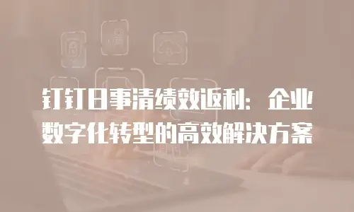 钉钉日事清绩效返利：企业数字化转型的高效解决方案
