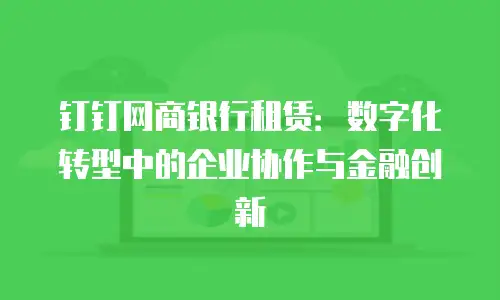 钉钉网商银行租赁：数字化转型中的企业协作与金融创新