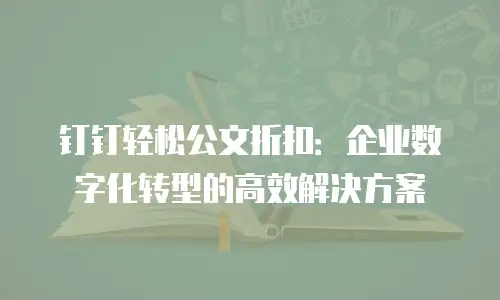 钉钉轻松公文折扣：企业数字化转型的高效解决方案