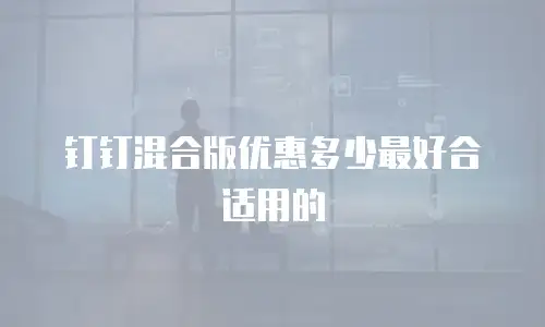 钉钉混合版优惠多少最好合适用的