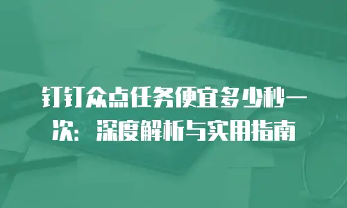 钉钉众点任务便宜多少秒一次：深度解析与实用指南