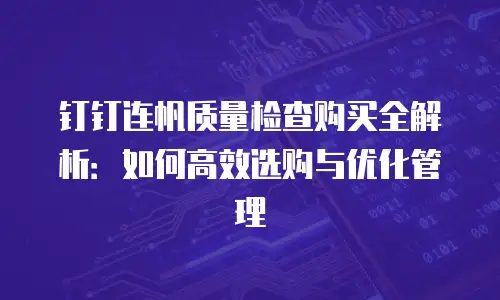 钉钉连帆质量检查购买全解析：如何高效选购与优化管理