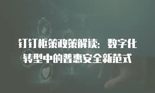 钉钉枢策政策解读：数字化转型中的普惠安全新范式