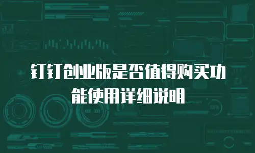 钉钉创业版是否值得购买功能使用详细说明