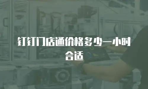 钉钉门店通价格多少一小时合适