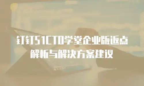 钉钉51CTO学堂企业版返点解析与解决方案建议