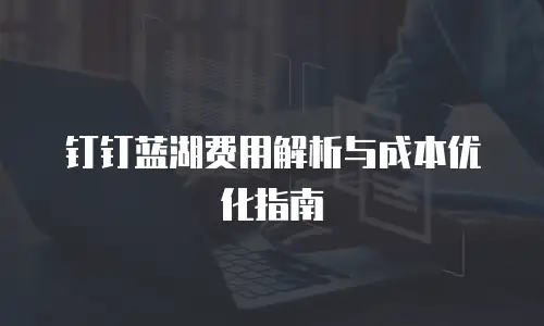钉钉蓝湖费用解析与成本优化指南