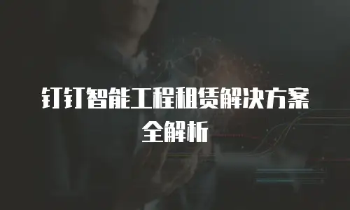 钉钉智能工程租赁解决方案全解析