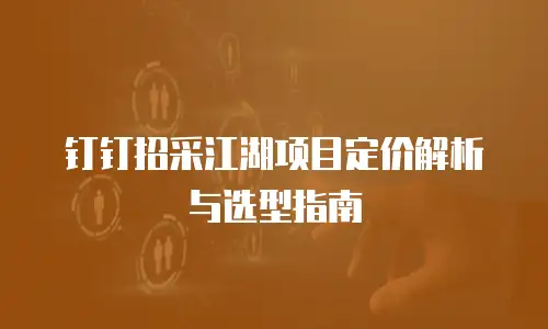 钉钉招采江湖项目定价解析与选型指南
