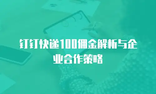 钉钉快递100佣金解析与企业合作策略