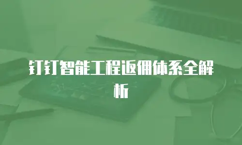 钉钉智能工程返佣体系全解析