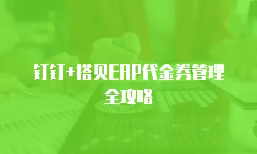 钉钉+搭贝ERP代金券管理全攻略