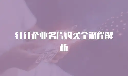 钉钉企业名片购买全流程解析