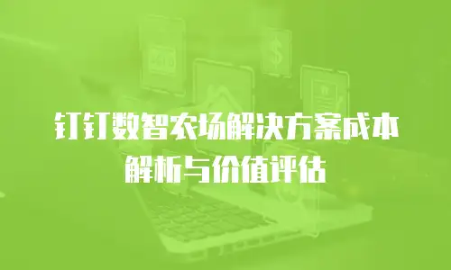 钉钉数智农场解决方案成本解析与价值评估