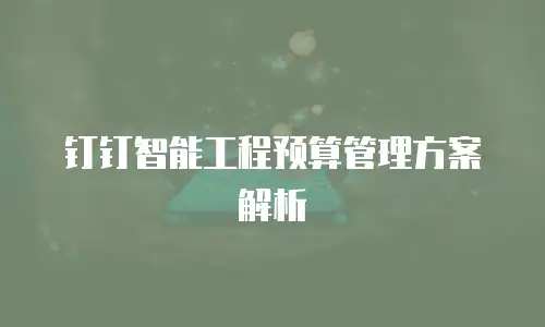 钉钉智能工程预算管理方案解析