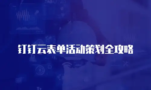 钉钉云表单活动策划全攻略
