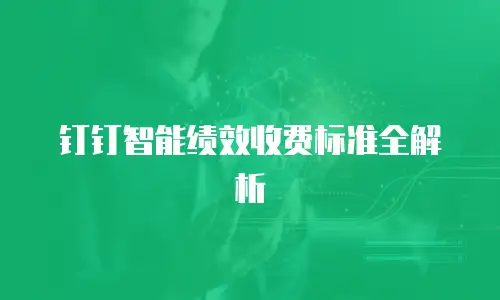 钉钉智能绩效收费标准全解析