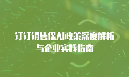 钉钉销售保AI政策深度解析与企业实践指南