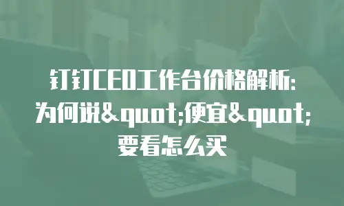 钉钉CEO工作台价格解析：为何说