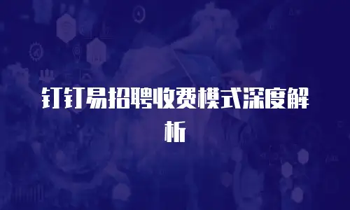 钉钉易招聘收费模式深度解析