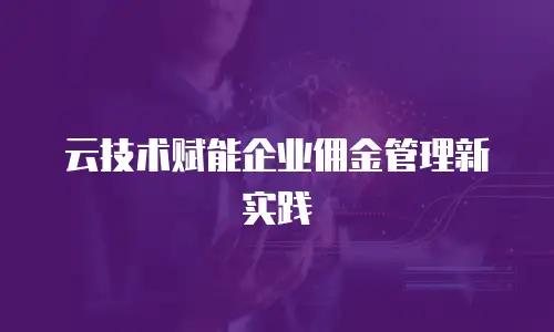 云技术赋能企业佣金管理新实践